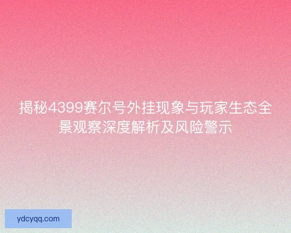 揭秘4399赛尔号外挂现象与玩家生态全景观察深度解析及风险警示
